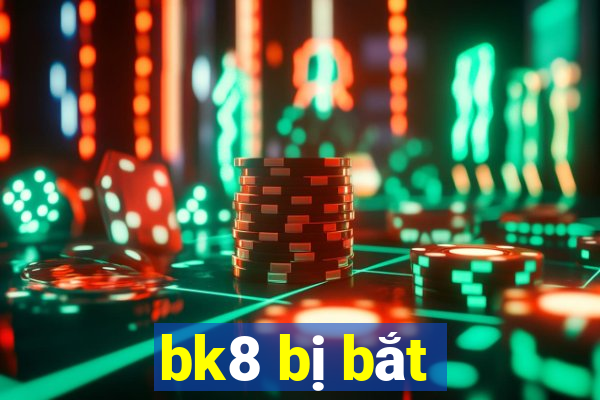 bk8 bị bắt