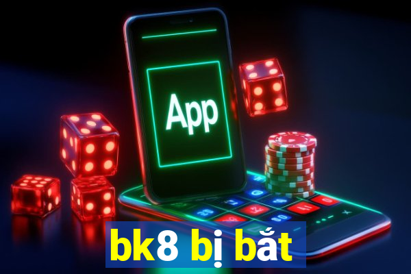 bk8 bị bắt