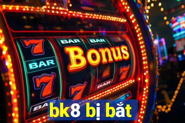 bk8 bị bắt