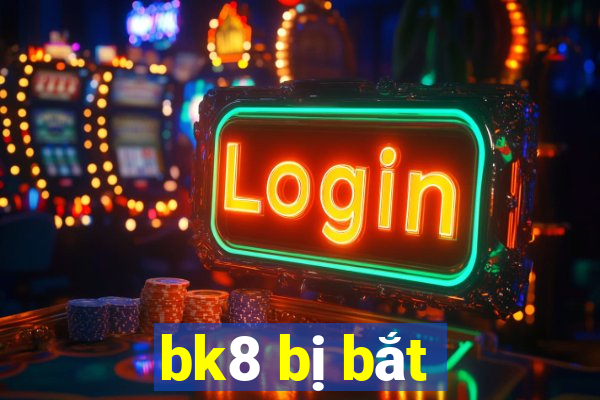 bk8 bị bắt