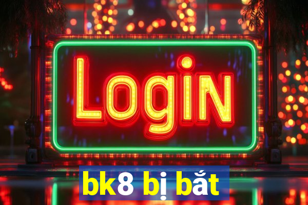 bk8 bị bắt