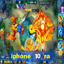 iphone 10 ra đời năm nào