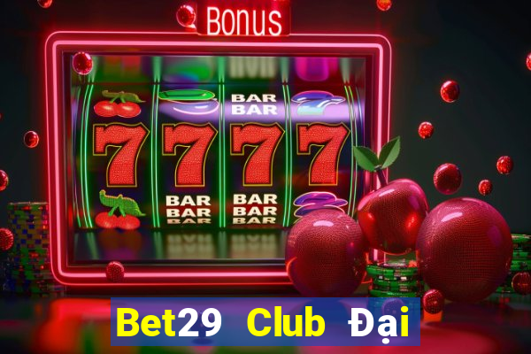 Bet29 Club Đại Lý Cấp 1 Game Bài