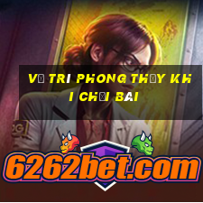 Vị trí phong thủy khi chơi bài