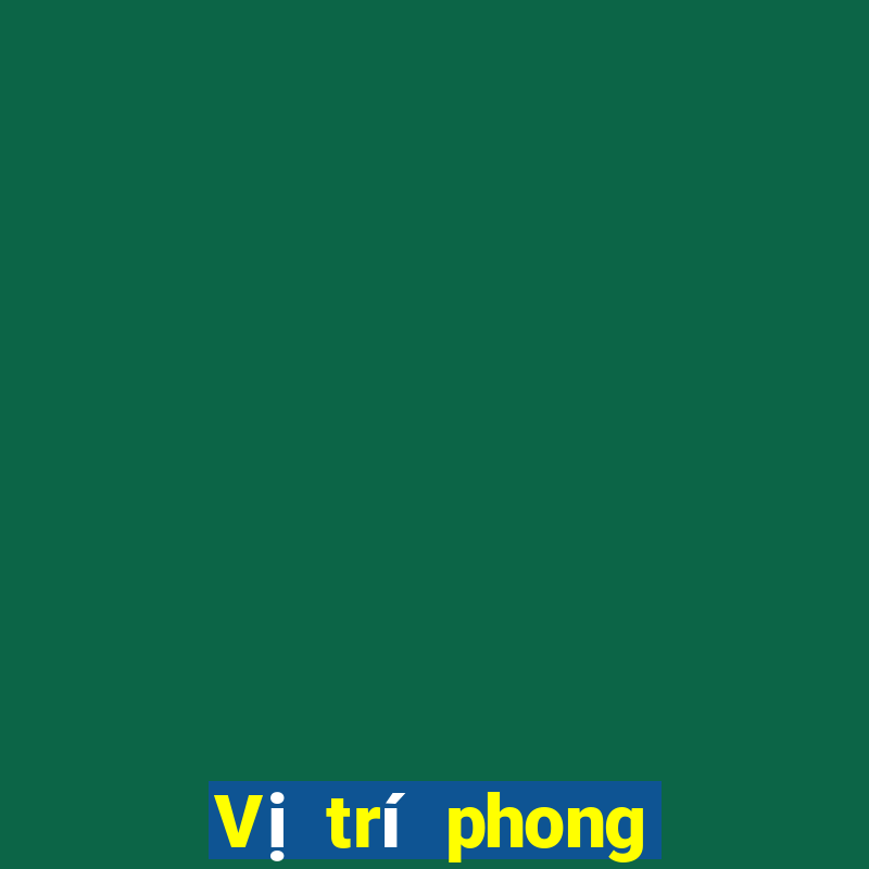 Vị trí phong thủy khi chơi bài