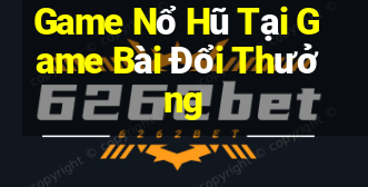 Game Nổ Hũ Tại Game Bài Đổi Thưởng