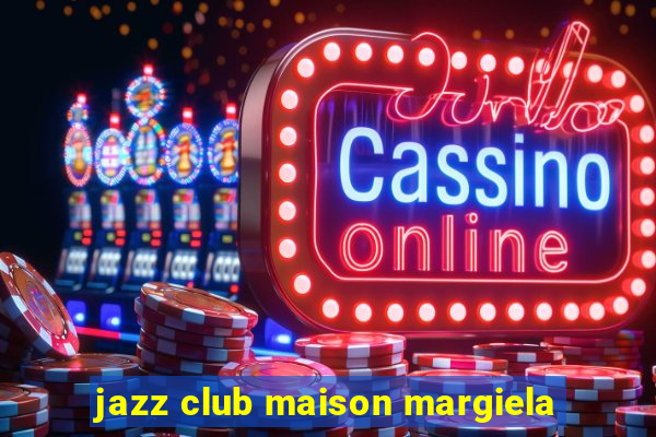 jazz club maison margiela