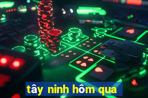 tây ninh hôm qua