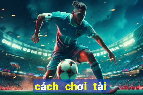 cách chơi tài xỉu game