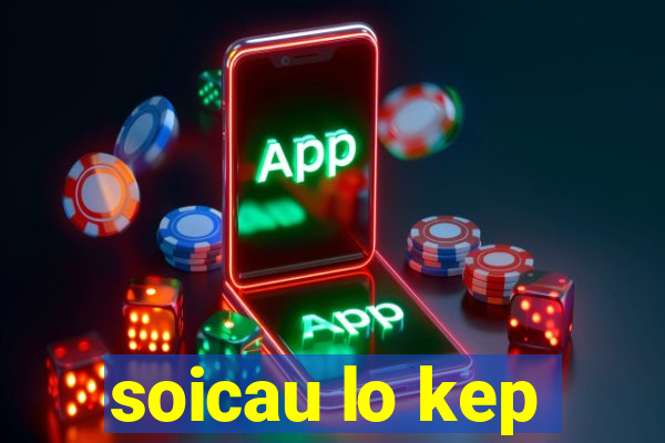 soicau lo kep