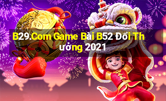 B29.Com Game Bài B52 Đổi Thưởng 2021