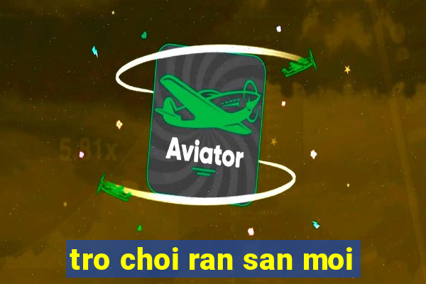 tro choi ran san moi