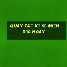 quay thử xổ số miền bắc ngày