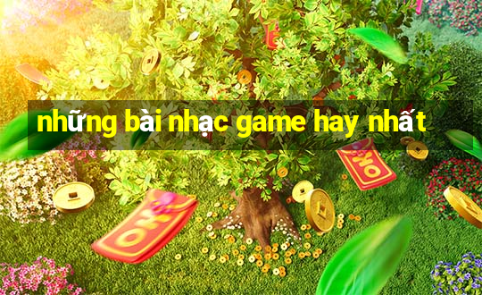 những bài nhạc game hay nhất