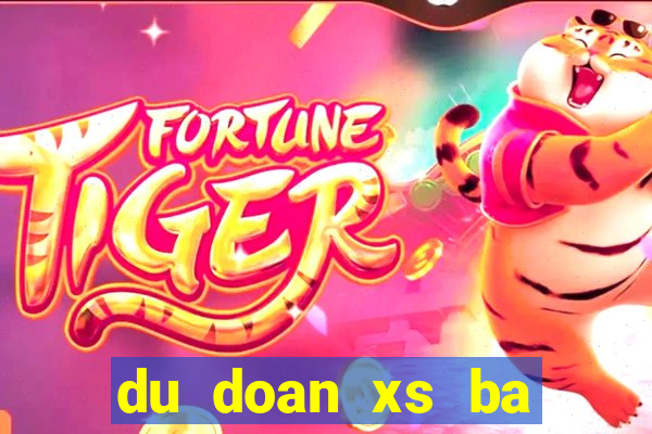 du doan xs ba mien 24h