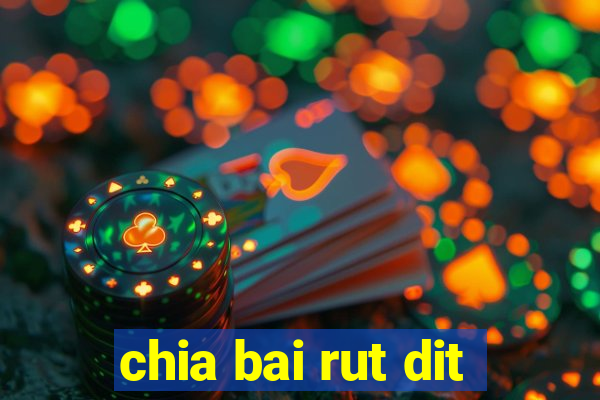 chia bai rut dit