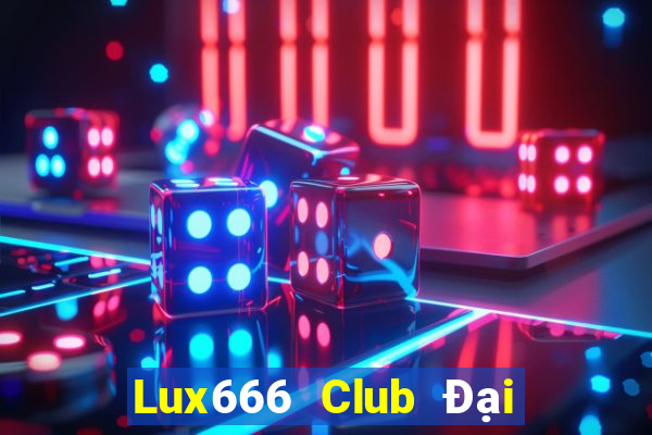 Lux666 Club Đại Lý Cấp 1 Game Bài