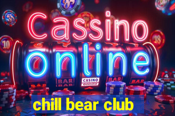 chill bear club