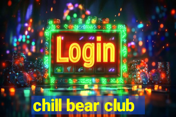 chill bear club