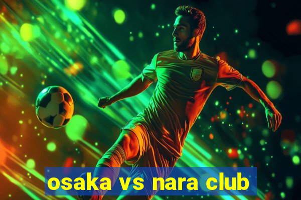 osaka vs nara club