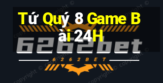 Tứ Quý 8 Game Bài 24H