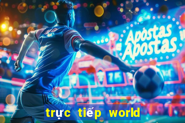 trực tiếp world cup kênh nào