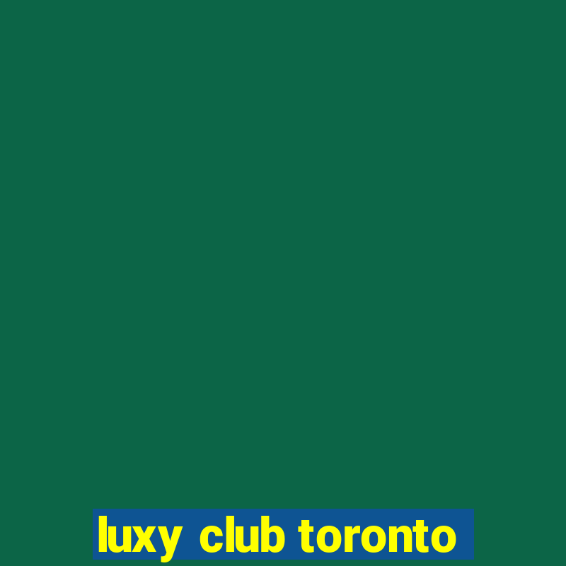 luxy club toronto