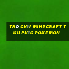 trò chơi minecraft thu phục pokemon