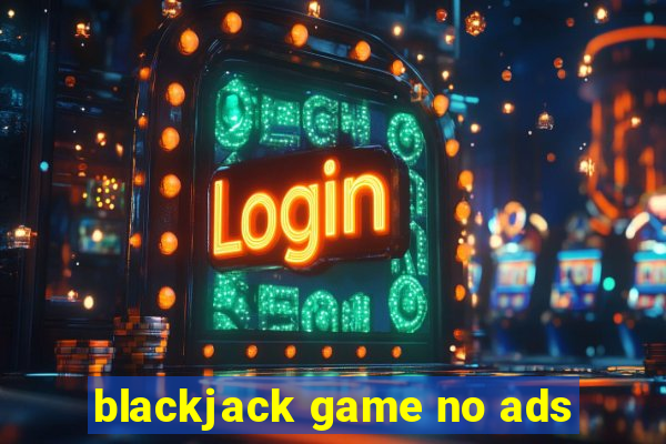 blackjack game no ads