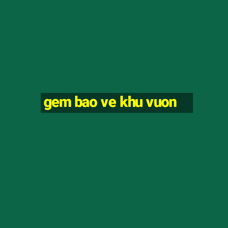 gem bao ve khu vuon