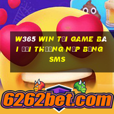 W365 Win Tại Game Bài Đổi Thưởng Nạp Bằng Sms