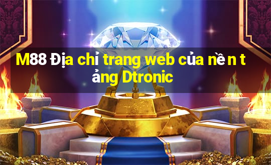 M88 Địa chỉ trang web của nền tảng Dtronic