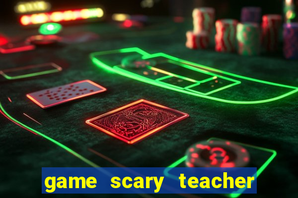 game scary teacher 3d miễn phí