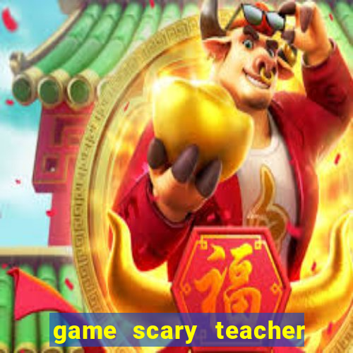 game scary teacher 3d miễn phí