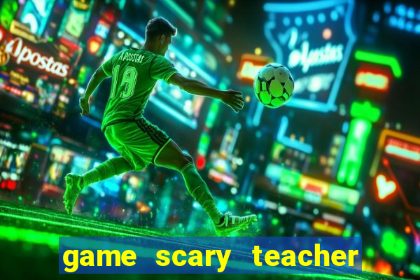 game scary teacher 3d miễn phí