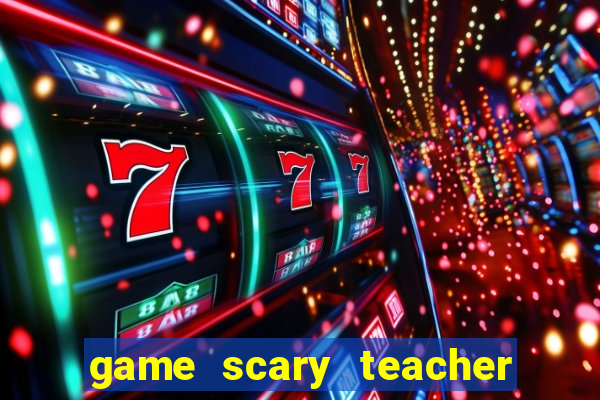 game scary teacher 3d miễn phí