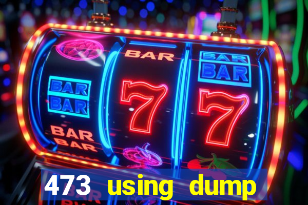 473 using dump slot size