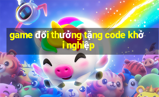 game đổi thưởng tặng code khởi nghiệp