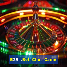 B29 .Bet Choi Game Đánh Bài