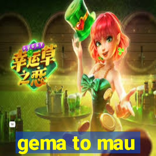 gema to mau