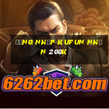 Đăng nhập Kufun Nhận 200k