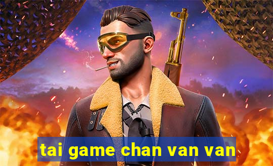 tai game chan van van