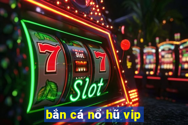 bắn cá nổ hũ vip