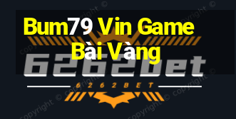 Bum79 Vin Game Bài Vàng