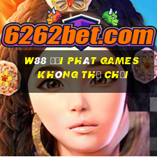 W88 đại phát Games không thể chơi