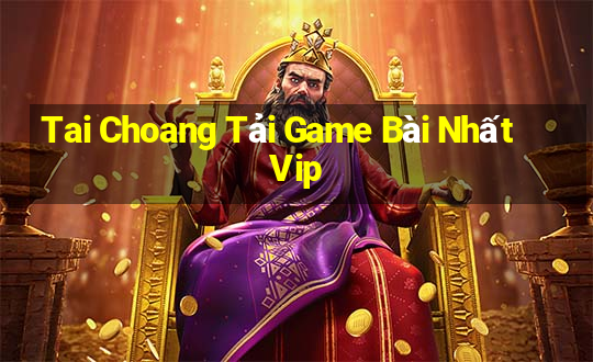 Tai Choang Tải Game Bài Nhất Vip