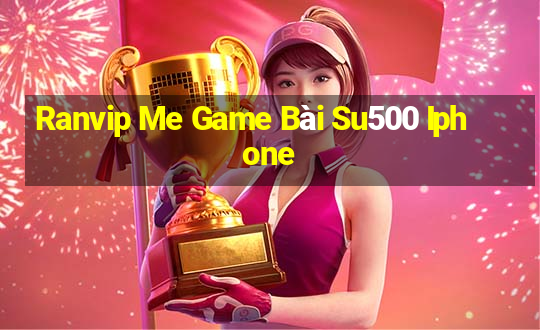 Ranvip Me Game Bài Su500 Iphone