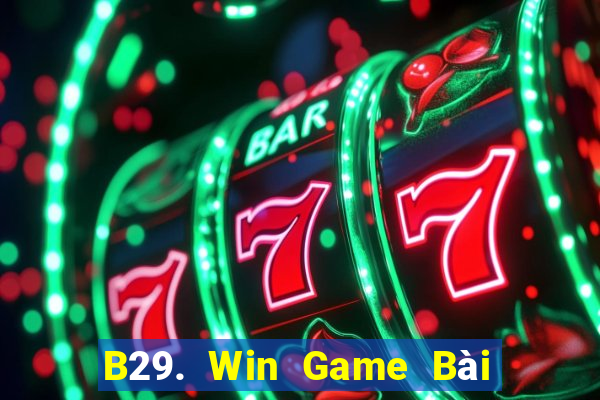 B29. Win Game Bài Online Miễn Phí