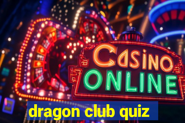 dragon club quiz