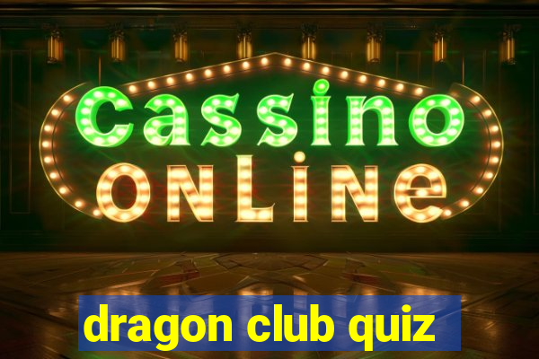 dragon club quiz